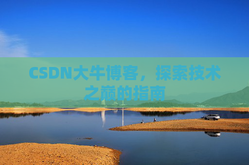 CSDN大牛博客，探索技术之巅的指南